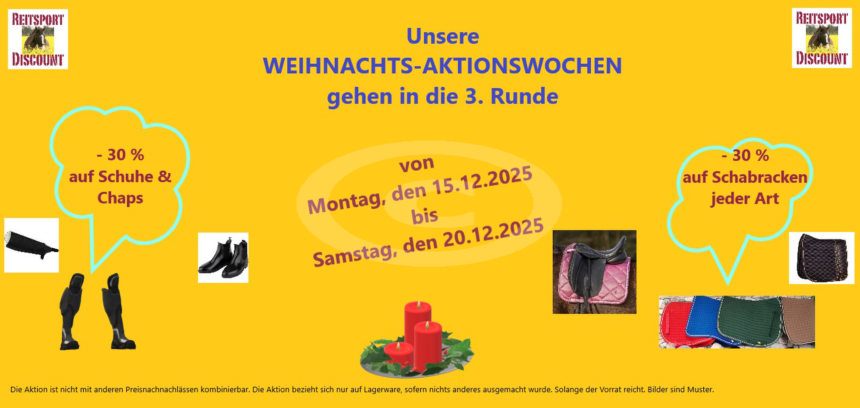 von Montag, den 15.12.2025 bis Samstag, den 20.12.2025<br />- 30 % auf alle Schuhe & Chaps<br />- 30 % auf Schabracken jeder Art